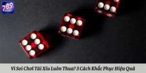 Vì Soi Chơi Tài Xỉu Luôn Thua? 3 Cách Khắc Phục Hiệu Quả