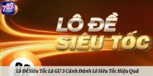 Lô Đề Siêu Tốc Là Gì? 3 Cánh Đánh Lô Siêu Tốc Hiệu Quả