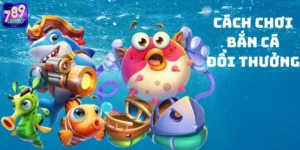 2 Cách Chơi Bắn Cá Đổi Thưởng Cơ Bản Nhất Hiện Nay